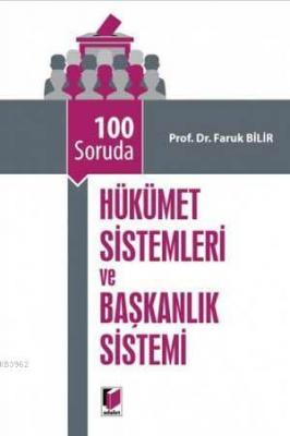 100 Soruda Hükümet Sistemleri ve Başkanlık Sistemi Faruk Bilir