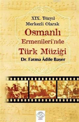 19. Yüzyıl Merkezli Olarak Osmanlı Ermenileri'nde Türk Müziği Fatma Ad