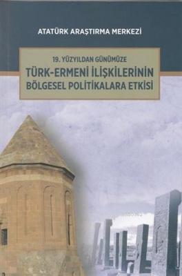 19. Yüzyıldan Günümüze Türk-Ermeni İlişkilerinin Bölgesel Politikalara