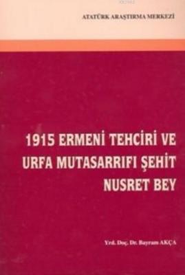 1915 Ermeni Tehciri ve Urfa Mutasarrıfı Şehit Nusret Bey Bayram Akça