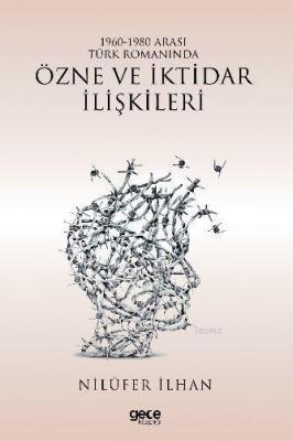 1960 - 1980 Arası Türk Romanında Özne ve İktidar İlişkileri Nilüfer İl