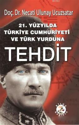 21. Yüzyılda Türkiye Cumhuriyeti ve Türk Yurduna Tehdit Necati Ulunay 