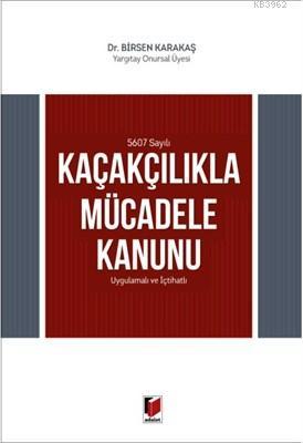 5607 Sayılı Kaçakçılıkla Mücadele Kanunu Uygulamalı ve İçtihatlı Birse