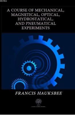 A Course of Mechanical Magnetical Optical Hydrostatical and Pneumatica