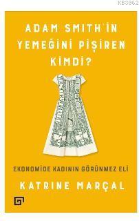 Adam Smith'in Yemeğini Pişiren Kimdi? Katrine Marçal