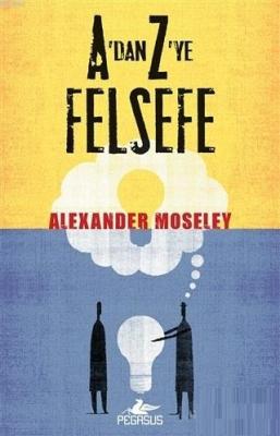 A'dan Z'ye Felsefe Alexander Moseley