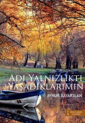 Adı Yalnızlıktı Yaşadıklarımın Aynur Bayarslan