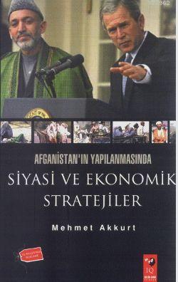 Afganistan'ın Yapılanmasında Siyasi ve Ekonomik Stratejiler Mehmet Akk