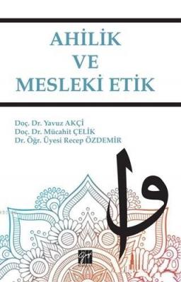 Ahilik ve Mesleki Etik Recep Özdemir Yavuz Akçi Mücahit Çelik