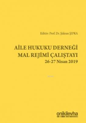 Aile Hukuku Derneği Mal Rejimi Çalıştayı 26-27 Nisan 2019 Şükran Şıpka