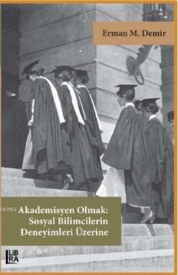 Akademisyen Olmak: Sosyal Bilimcilerin Deneyimleri Üzerine Erman M. De