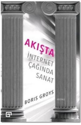 Akışta: İnternet Çağında Sanat Boris Groys