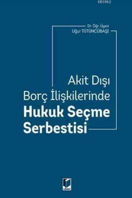 Akit Dışı Borç İlişkilerinde Hukuk Seçme Serbestisi Uğur Tütüncübaşı