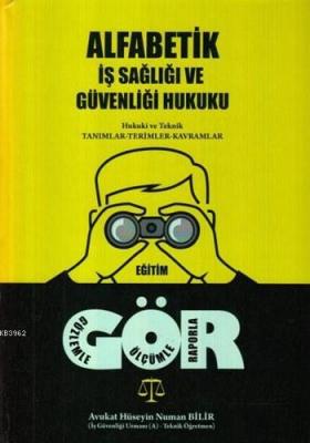 Alfabetik İş Sağlığı Güvenliği ve Hukuku Hüseyin Numan Bilir