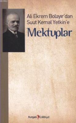 Ali Ekrem Bolayır'dan Suut Kemal Yetkin'e Mektuplar M. Kayahan Özgül