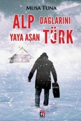 Alp Dağlarını Yaya Aşan Türk Musa Tuna