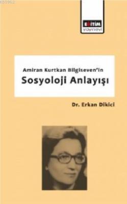 Amiran Kurtkan Bilgiseven'in Sosyoloji Anlayışı Erkan Dikici