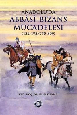 Anadolu'da Abbasi-Bizans Mücadelesi (132-193/750-809) Saim Yılmaz