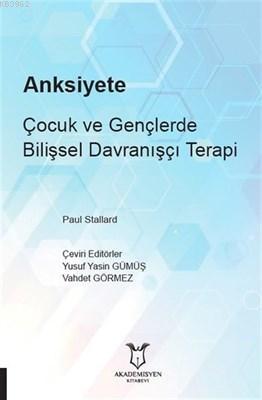 Anksiyete Çocuk ve Gençlerde Bilişsel Davranışçı Terapi Yusuf Yasin Gü