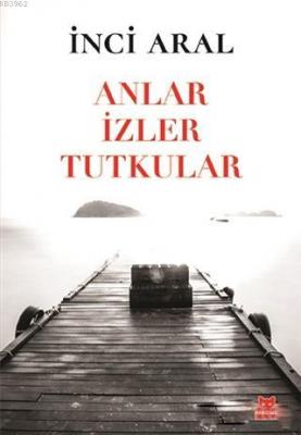 Anlar İzler Tutkular Incı Aral