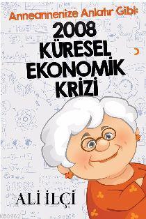 Anneannenize Anlatır Gibi : 2008 Küresel Ekonomik Krizi Ali İlçi