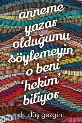 Anneme Yazar Olduğumu Söylemeyin O Beni "Hekim" Biliyor Düş Gezgini