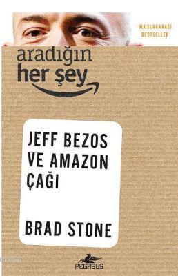 Aradığın Her Şey - Jeff Bezos ve Amazon Çağı Brad Stone