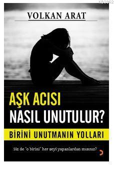 Aşk Acısı Nasıl Unutulur? Volkan Arat