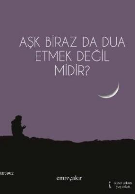 Aşk Biraz da Dua Etmek Değil midir? Emre Çakır