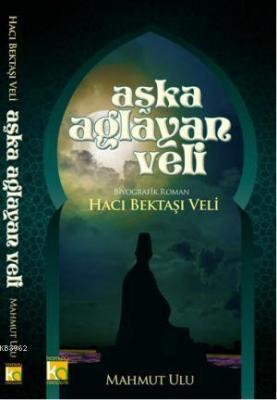 Aşka Ağlayan Veli-Hacı Bektaşı Veli Mahmut Ulu