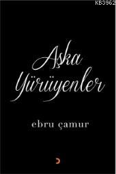 Aşka Yürüyenler Ebru Çamur