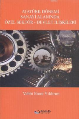 Atatürk Dönemi Sanayi Alanında Özel Sektör - Devlet İlişkileri Vehbi E