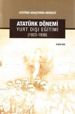 Atatürk Dönemi Yurt Dışı Eğitimi (1923-1938) Ayşen İçke