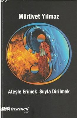 Ateşle Erimek Suyla Dirilmek Mürüvet Yılmaz