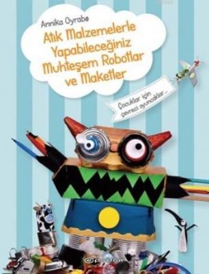 Atık Malzemelerle Yapabileceğiniz Muhteşem Robotlar Ve Maketler Annika