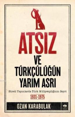 Atsız ve Türkçülüğün Yarım Asrı Ozan Karabulak