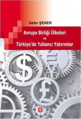 Avrupa Birliği Ülkeleri ve Türkiye'de Yabancı Yatırımlar Sefer Şener