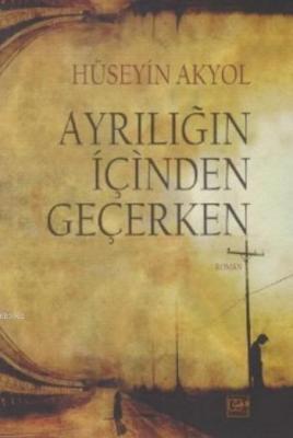 Ayrılığın İçinden Geçerken Hüseyin Akyol