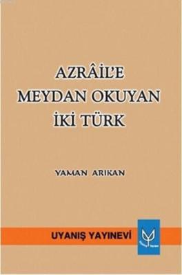 Azrâil'e Meydan Okuyan İki Türk Yaman Arıkan