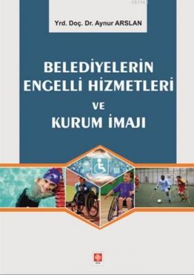 Belediyelerin Engelli Hizmetleri ve Kurum İmajı Aynur Arslan