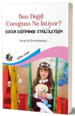 Ben Değil Çocuğum Ne Istiyor? Çocuk Eğitiminde Etkili İletişim Sevgi Ç