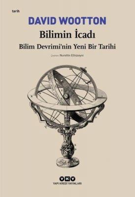 Bilimin İcadı - Bilim Devrimi'nin Yeni Bir Tarihi David Wootton