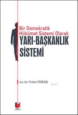 Bir Demokrarik Hükümet Sistemi Olarak Yarı - Başkanlık Sistemi Firdes 