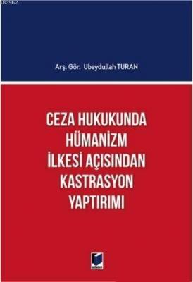 Ceza Hukukunda Hümanizm İlkesi Açısından Kastrasyon Yaptırımı Ubeydull