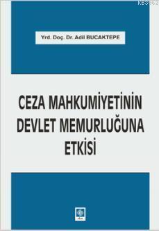 Ceza Mahkumiyetinin Devlet Memurluğuna Etkisi Adil Bucaktepe