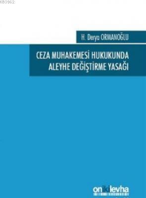 Ceza Muhakemesi Hukukunda Aleyhe Değiştirme Yasağı H. Derya Ormanoğlu