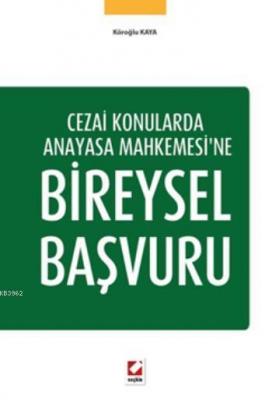 Cezai Konularda Anayasa Mahkemesine Bireysel Başvuru Köroğlu Kaya