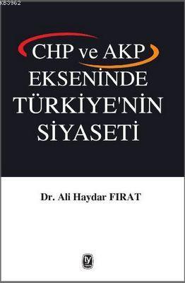 Chp ve Akp Ekseninde Türkiye'nin Siyaseti Ali Haydar Fırat