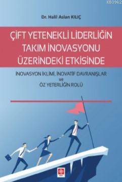 Çift Yetenekli Liderliğin Takım İnovasyonu Üzerindeki Etkisinde Halil 