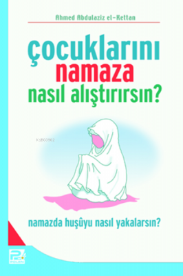 Çocuklarını Namaza Nasıl Alıştırırsın? Ahmed Abdülaziz El-kettan